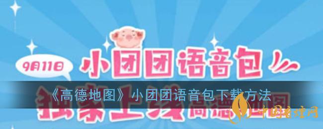 一條小團(tuán)團(tuán)語音包怎么下載？高德地圖小團(tuán)團(tuán)語音包下載方法